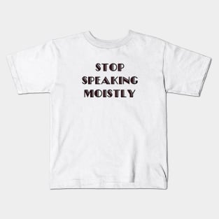 Stop Speaking Moistly Kids T-Shirt